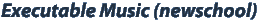 Executable Music (newschool)